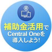 補助金活用で Central Oneを 導入しよう！